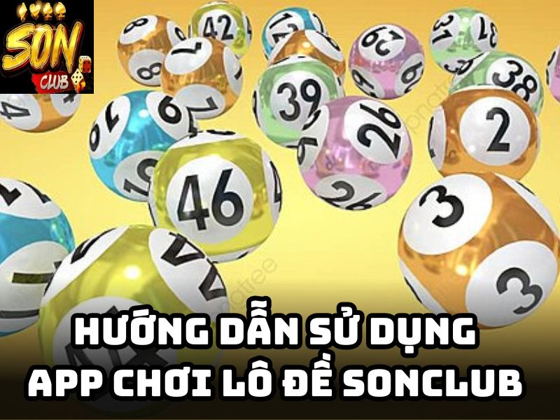 Hướng dẫn sử dụng app chơi lô đề Sonclub uy tín