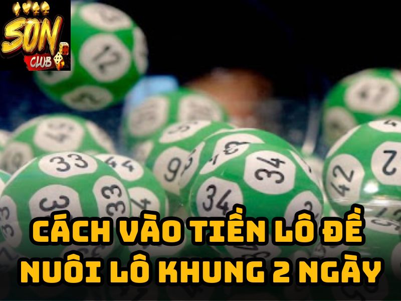 Cách vào tiền lô đề nuôi lô khung 2 ngày tại Sonclub