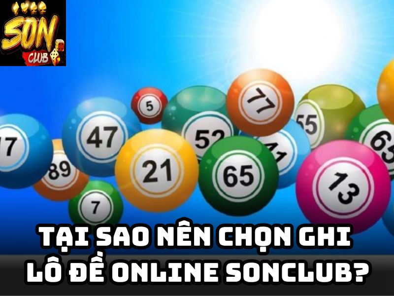 Tại sao nên chọn ghi lô đề online Sonclub?