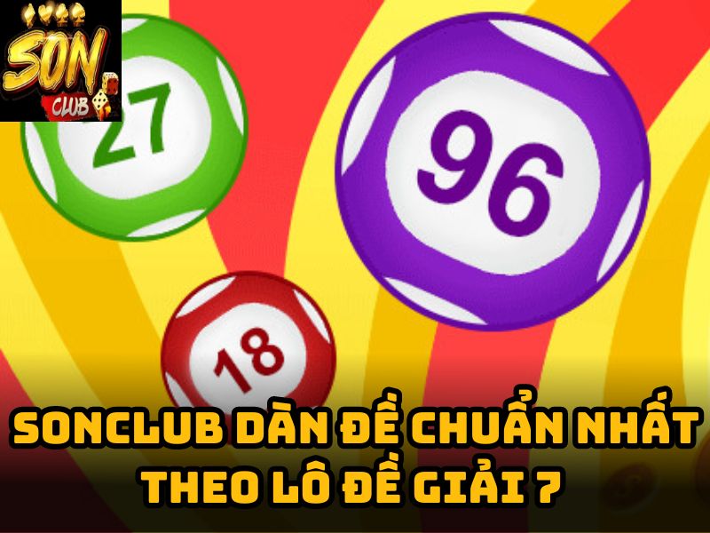 Sonclub dàn đề chuẩn nhất theo lô đề giải 7